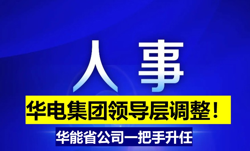 華電集團(tuán)領(lǐng)導(dǎo)層調(diào)整！華能省公司一把手升任